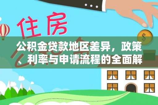 长安公积金贷款地区差异，政策、利率与申请流程的全面解析