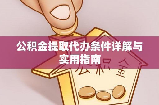 长安公积金提取代办条件详解与实用指南