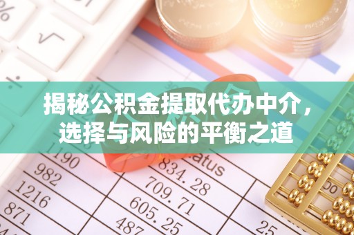长安揭秘公积金提取代办中介，选择与风险的平衡之道