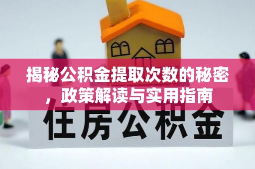 长安揭秘公积金提取次数的秘密，政策解读与实用指南