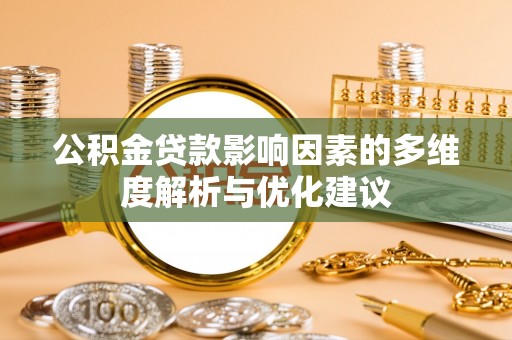 长安公积金贷款影响因素的多维度解析与优化建议