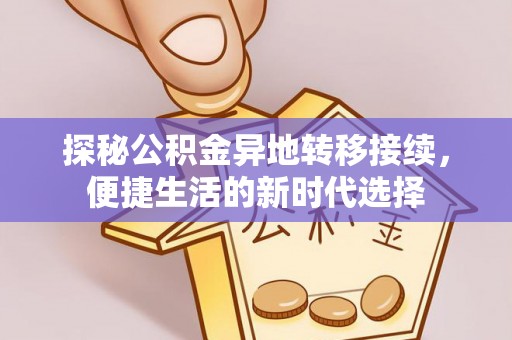 长安探秘公积金异地转移接续，便捷生活的新时代选择