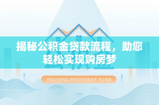 长安揭秘公积金贷款流程，助您轻松实现购房梦
