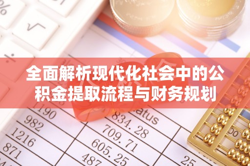 长安全面解析现代化社会中的公积金提取流程与财务规划
