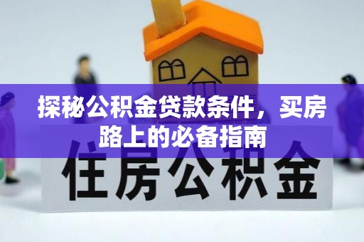 长安探秘公积金贷款条件，买房路上的必备指南