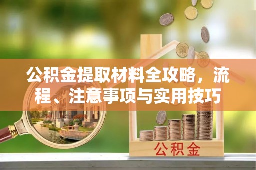 长安公积金提取材料全攻略，流程、注意事项与实用技巧