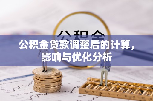 长安公积金贷款调整后的计算，影响与优化分析