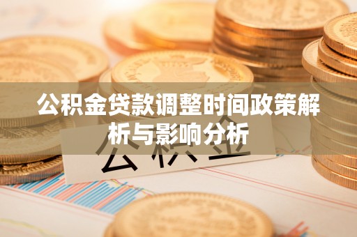 长安公积金贷款调整时间政策解析与影响分析