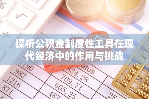 长安探析公积金制度性工具在现代经济中的作用与挑战