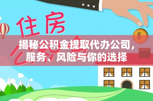 长安揭秘公积金提取代办公司，服务、风险与你的选择